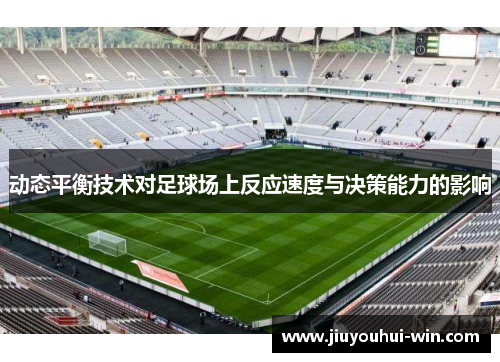 动态平衡技术对足球场上反应速度与决策能力的影响